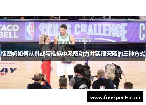 塔图姆如何从挑战与推搡中汲取动力并实现突破的三种方式