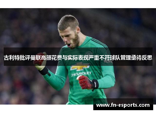 古利特批评曼联高额花费与实际表现严重不符球队管理亟待反思