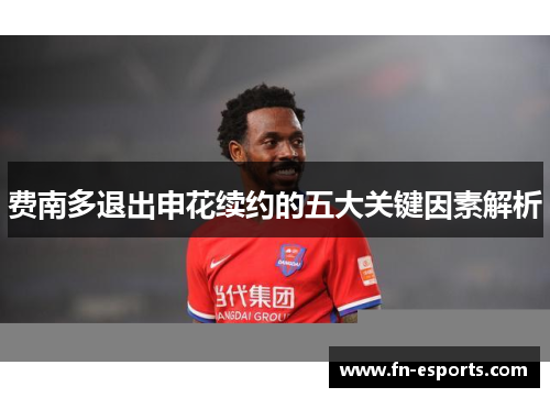 费南多退出申花续约的五大关键因素解析