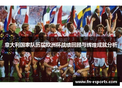 意大利国家队历届欧洲杯战绩回顾与辉煌成就分析