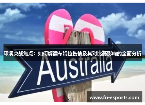 印澳决战焦点：如何解读布姆拉伤情及其对比赛影响的全面分析